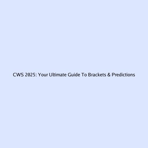 CWS 2025: Your Ultimate Guide To Brackets & Predictions