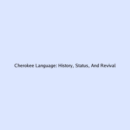 Cherokee Language: History, Status, And Revival