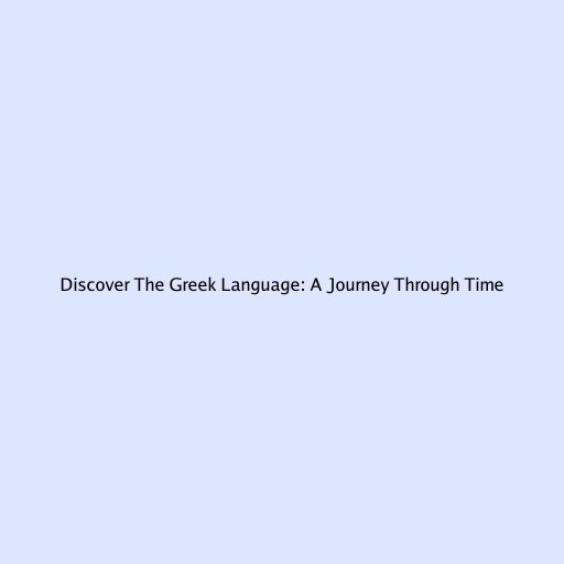 Discover The Greek Language: A Journey Through Time