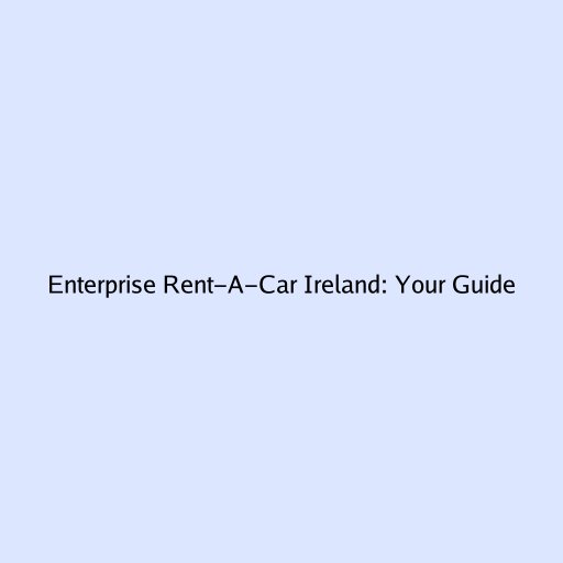 Enterprise Rent-A-Car Ireland: Your Guide