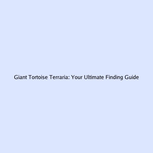 Giant Tortoise Terraria: Your Ultimate Finding Guide