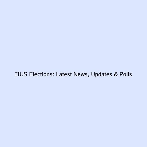 IIUS Elections: Latest News, Updates & Polls