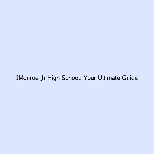 IMonroe Jr High School: Your Ultimate Guide