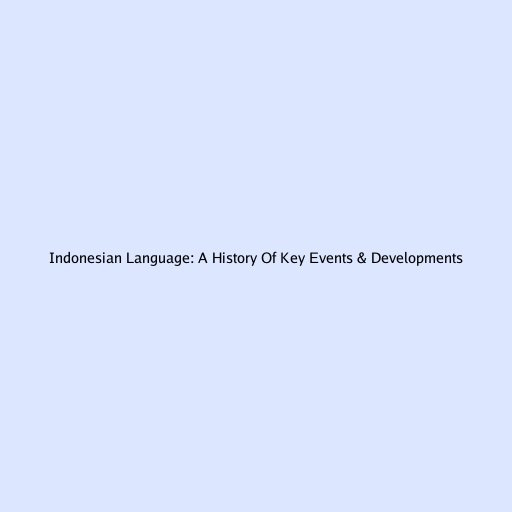 Indonesian Language: A History Of Key Events & Developments