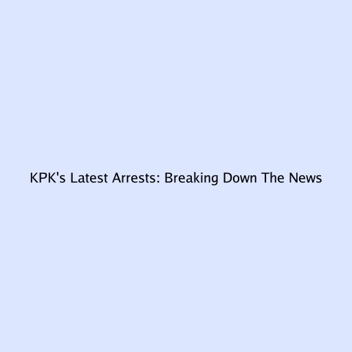 KPK's Latest Arrests: Breaking Down The News
