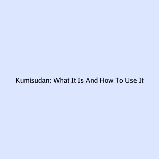 Kumisudan: What It Is And How To Use It
