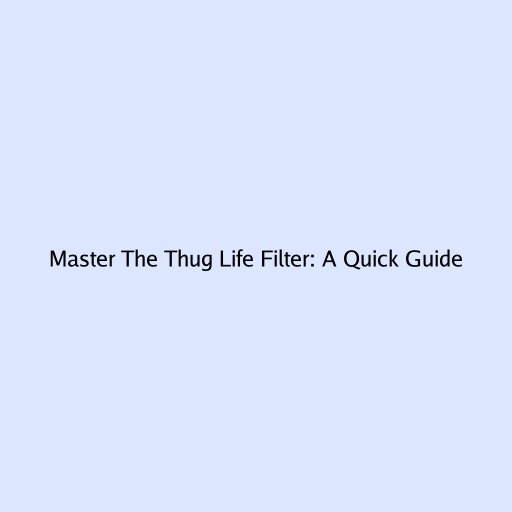 Master The Thug Life Filter: A Quick Guide