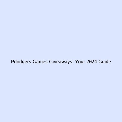 Pdodgers Games Giveaways: Your 2024 Guide