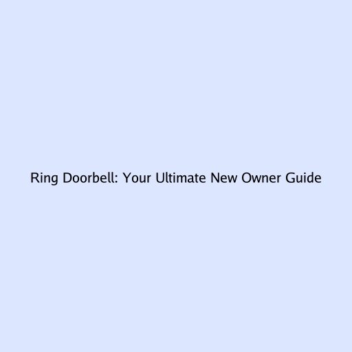 Ring Doorbell: Your Ultimate New Owner Guide