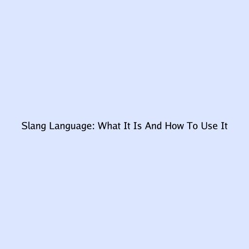 Slang Language: What It Is And How To Use It