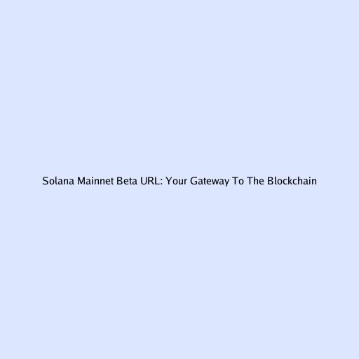 Solana Mainnet Beta URL: Your Gateway To The Blockchain