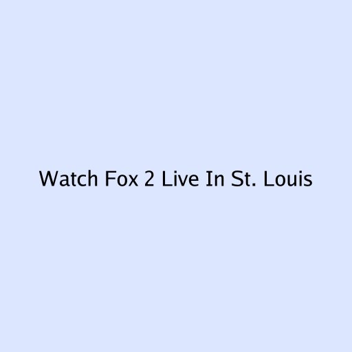 Watch Fox 2 Live In St. Louis